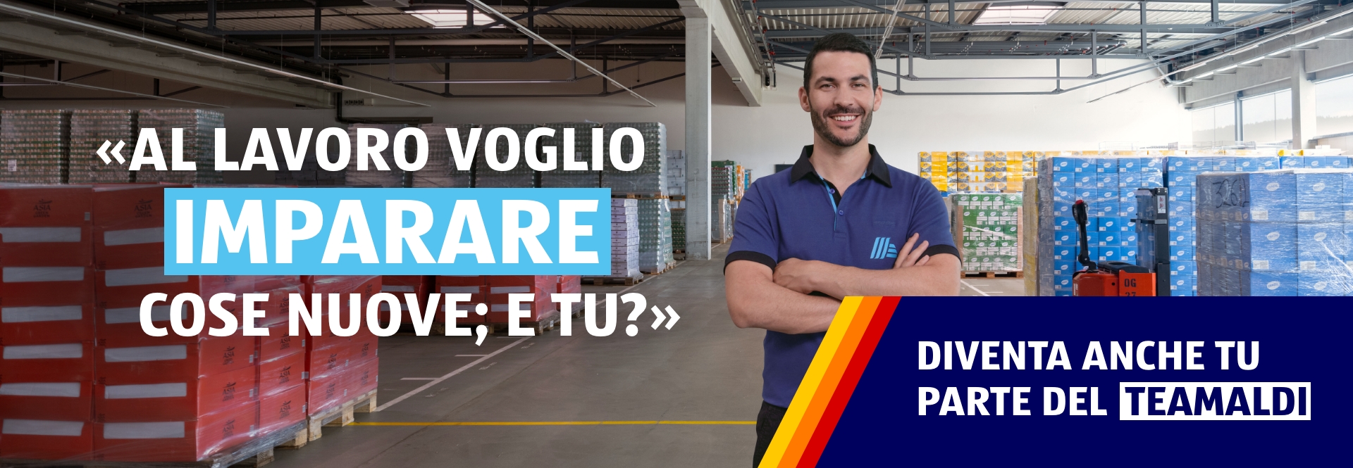 Un uomo si trova in un magazzino e sorride amichevolmente. Sullo sfondo sono visibili i pallet con i prodotti. La didascalia della foto recita: al lavoro voglio imparare cose nuove. E tu? Entra anche tu a far parte del TEAMALDI
