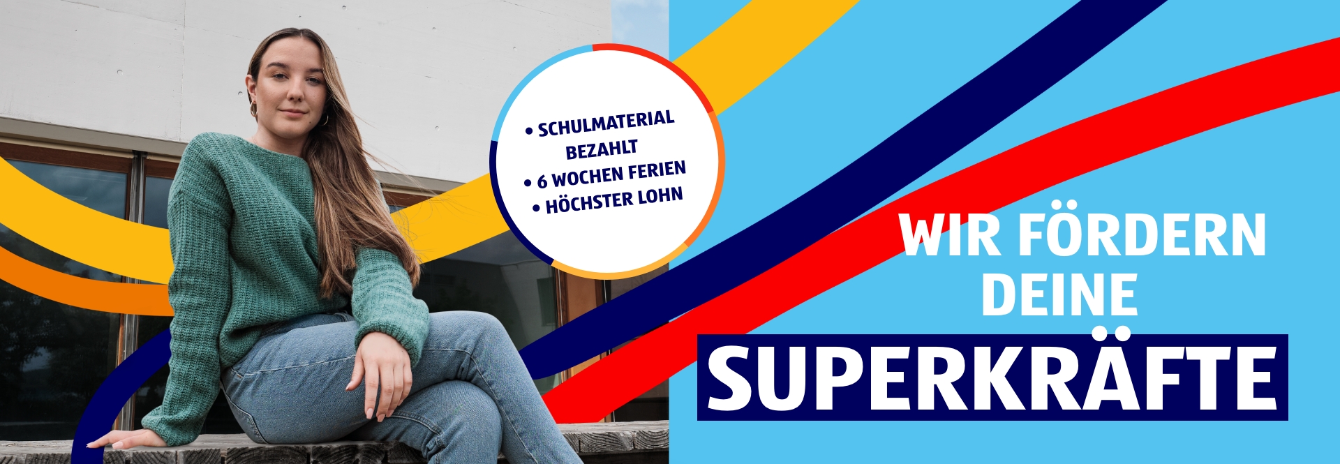 Eine junge Frau sitzt auf einer Mauen und lächelt. Als Bildüberschrift steht: Schulmaterial bezahlt, 6 Wochen Ferien, Höchster Lohn. Wir fördern deine Superkräfte. 